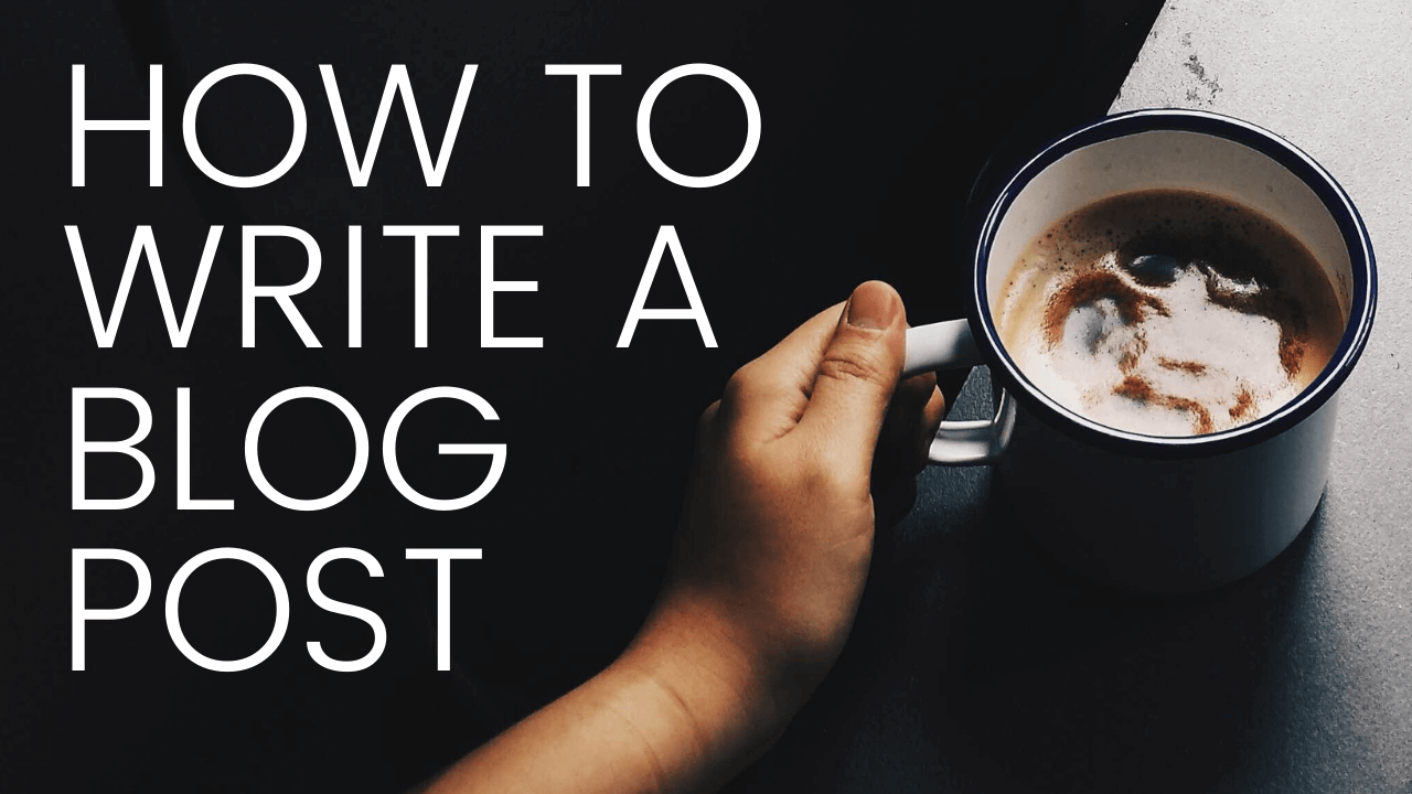 HOW TO WRITE A BLOG POST 